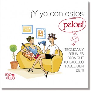 ¡Y YO CON ESTOS PELOS!: TÉCNICAS Y RITUALES PARA QUE TU CABELLO HABLE BIEN DE TI