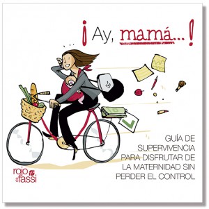 ¡AY, MAMÁ...!: GUÍA DE SUPERVIVENCIA PARA DISFRUTAR DE LA MATERNIDAD SIN PERDER EL CONTROL